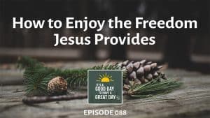 How to Enjoy the Freedom Jesus Provides - Podcast episode 088