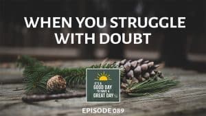 When you struggle with doubt. Podcast episode 089