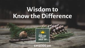 Wisdom to Know the Difference - podcast episode 091