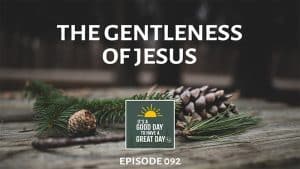The Gentleness of Jesus - podcast episode 092