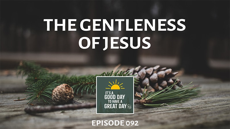 The Gentleness of Jesus - podcast episode 092