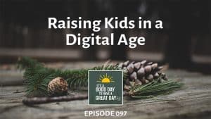 Raising Kids in a Digital Age - Podcast episode 097